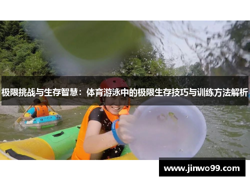 极限挑战与生存智慧：体育游泳中的极限生存技巧与训练方法解析